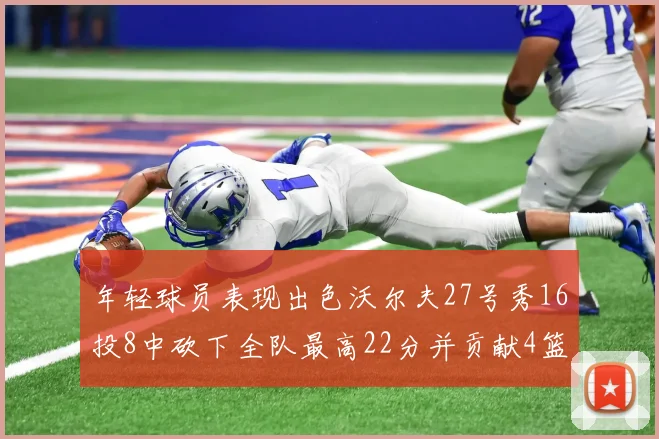 年轻球员表现出色沃尔夫27号秀16投8中砍下全队最高22分并贡献4篮板4助攻1盖帽