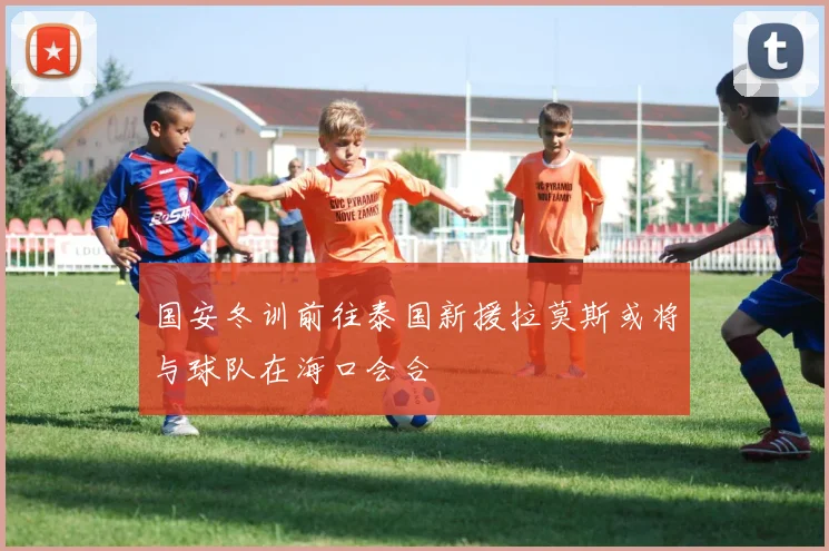 国安冬训前往泰国新援拉莫斯或将与球队在海口会合