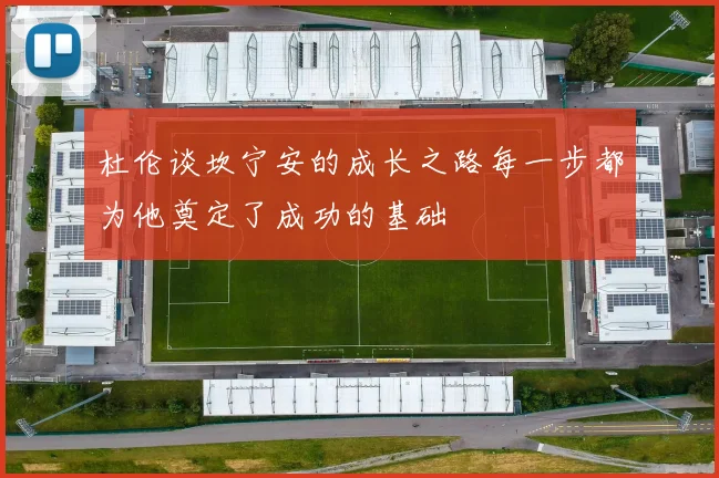 杜伦谈坎宁安的成长之路每一步都为他奠定了成功的基础